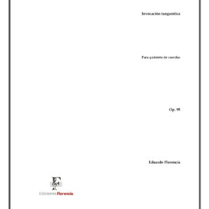 Invocación tanguística – Para quinteto de cuerdas, Op. 95 – Eduardo Florencia