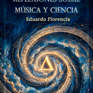 Reflexiones sobre música y ciencia por Eduardo Florencia
